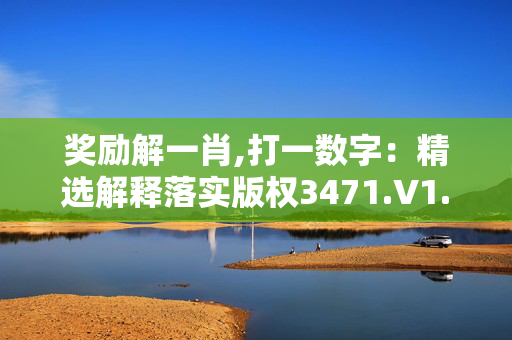 奖励解一肖,打一数字：精选解释落实版权3471.V1.192