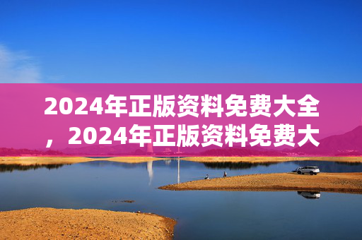 2024年正版资料免费大全，2024年正版资料免费大全下载安装最新版：最新诗意解释落实版权416.XM0.41