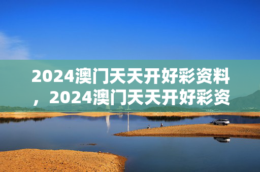 2024澳门天天开好彩资料，2024澳门天天开好彩资料女生肖是那几位：精选解释落实版权586.DHA.2