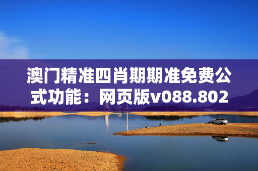 澳门精准四肖期期准免费公式功能：网页版v088.802