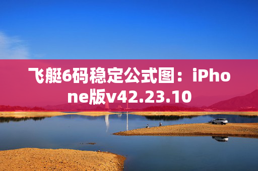 飞艇6码稳定公式图：iPhone版v42.23.10