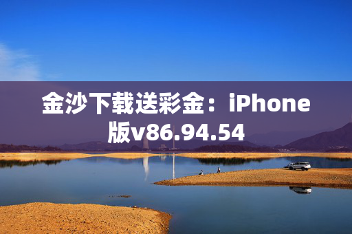 金沙下载送彩金：iPhone版v86.94.54