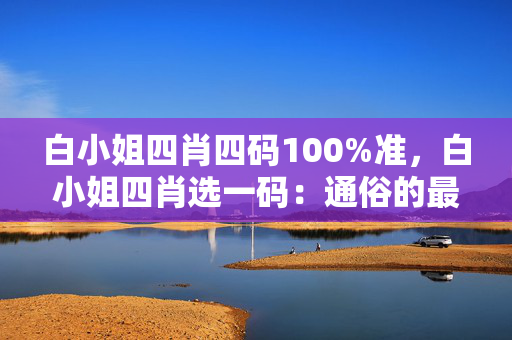 白小姐四肖四码100%准，白小姐四肖选一码：通俗的最新解答版权1850.WIN.133