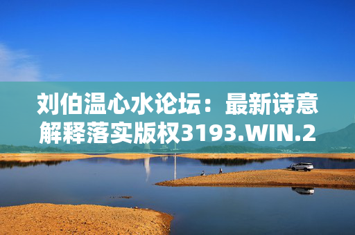 刘伯温心水论坛：最新诗意解释落实版权3193.WIN.203