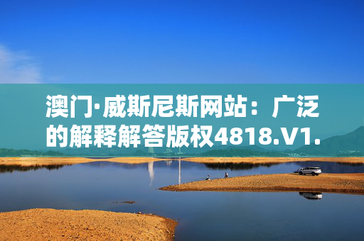 澳门·威斯尼斯网站：广泛的解释解答版权4818.V1.277