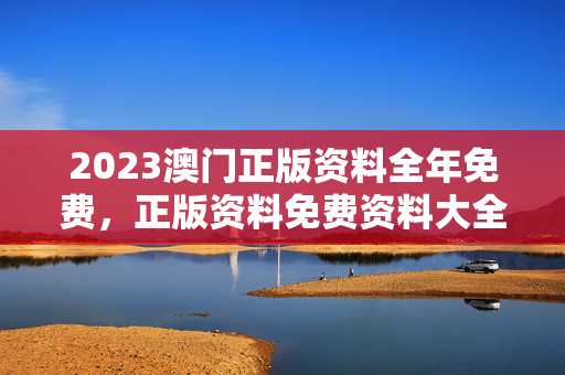 2023澳门正版资料全年免费，正版资料免费资料大全十点半：广泛的解析落实版权322.DS0.26