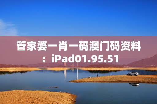 管家婆一肖一码澳门码资料：iPad01.95.51