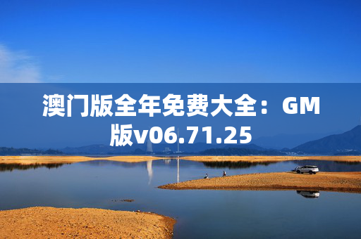 澳门版全年免费大全：GM版v06.71.25