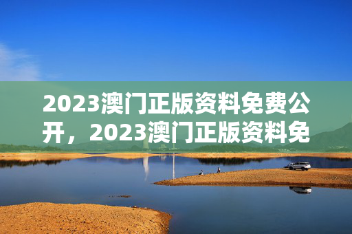 2023澳门正版资料免费公开，2023澳门正版资料免费公开三中三复式49个号多少组：全面的最新解答版权317.DS0.21