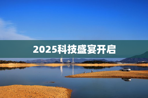 2025科技盛宴开启