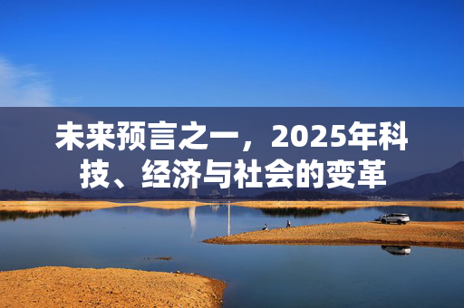 未来预言之一，2025年科技、经济与社会的变革