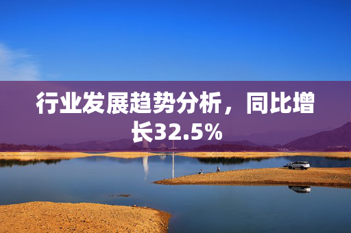 行业发展趋势分析，同比增长32.5%