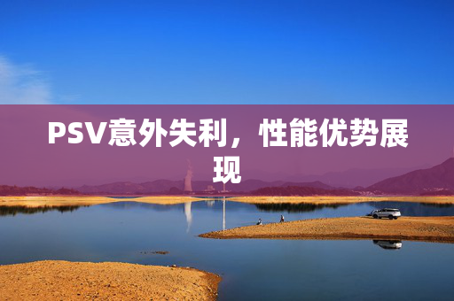 PSV意外失利，性能优势展现