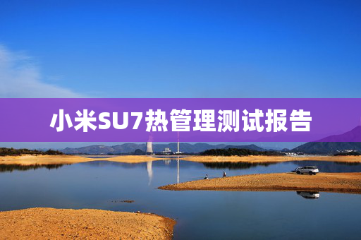 小米SU7热管理测试报告