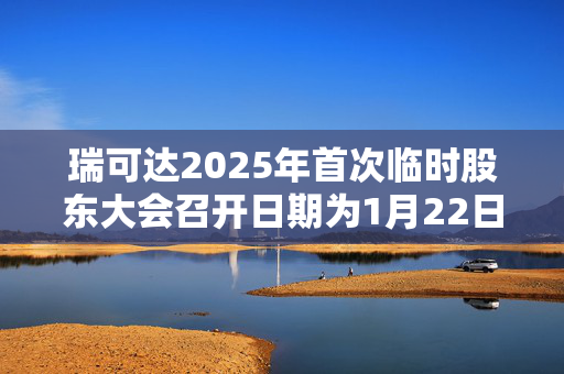 瑞可达2025年首次临时股东大会召开日期为1月22日