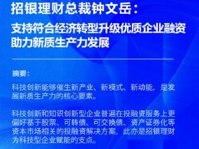 招银理财总裁钟文岳：支持符合经济转型升级优质企业融资 助力新质生产力发展